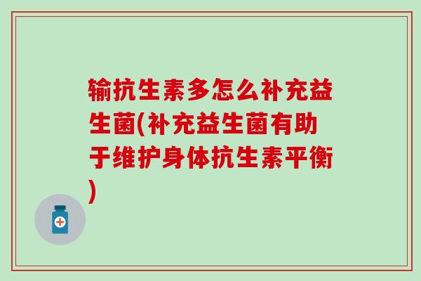 输抗生素多怎么补充益生菌(补充益生菌有助于维护身体抗生素平衡)