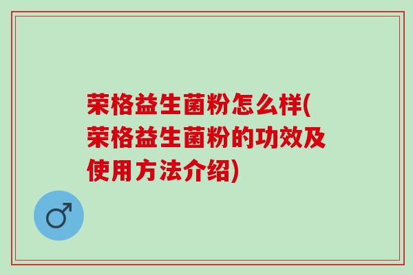 荣格益生菌粉怎么样(荣格益生菌粉的功效及使用方法介绍)