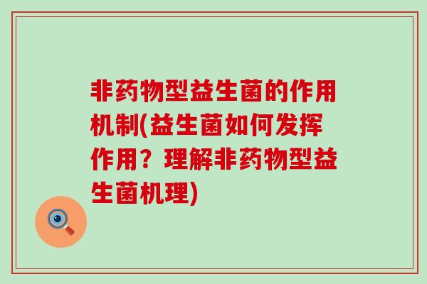非型益生菌的作用机制(益生菌如何发挥作用？理解非型益生菌机理)