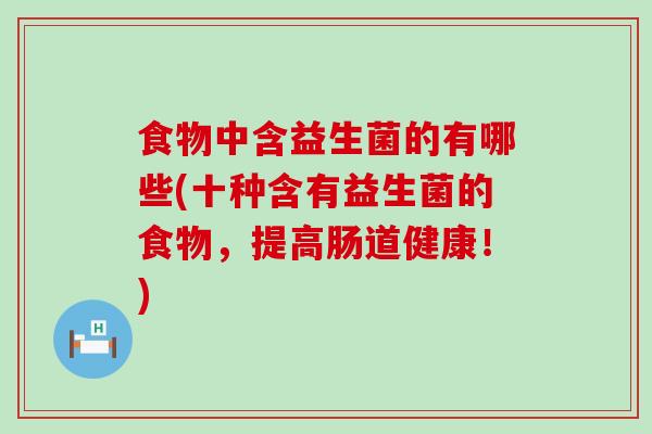 食物中含益生菌的有哪些(十种含有益生菌的食物，提高肠道健康！)