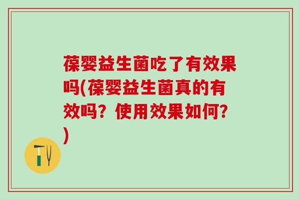 葆婴益生菌吃了有效果吗(葆婴益生菌真的有效吗?使用效果如何?) 葆婴益生菌吃了有效果吗(葆婴益生菌真的有效吗?使用效果如何?)
