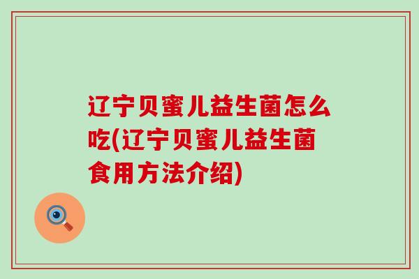 辽宁贝蜜儿益生菌怎么吃(辽宁贝蜜儿益生菌食用方法介绍)