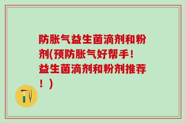 防益生菌滴剂和粉剂(好帮手！益生菌滴剂和粉剂推荐！)
