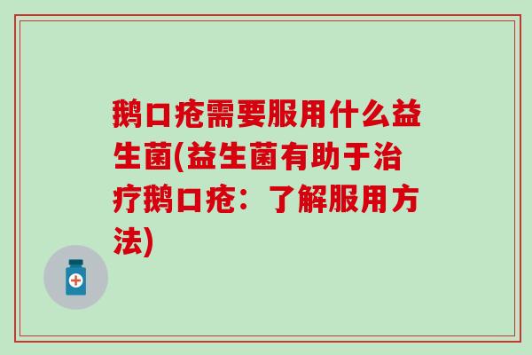 鹅口疮需要服用什么益生菌(益生菌有助于鹅口疮：了解服用方法)