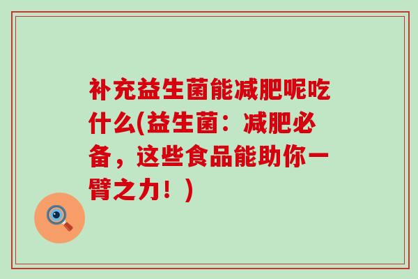 补充益生菌能呢吃什么(益生菌：必备，这些食品能助你一臂之力！)