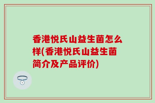 香港悦氏山益生菌怎么样(香港悦氏山益生菌简介及产品评价)