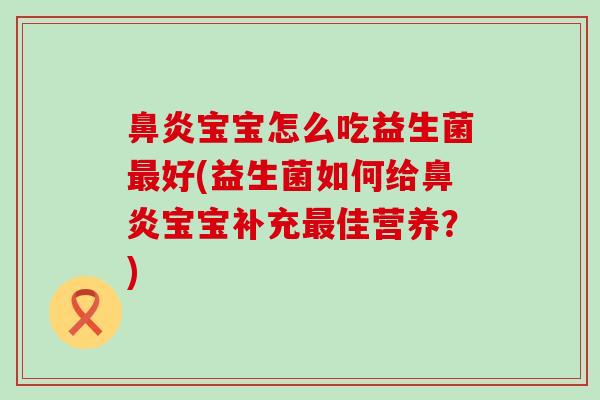 宝宝怎么吃益生菌好(益生菌如何给宝宝补充佳营养？)