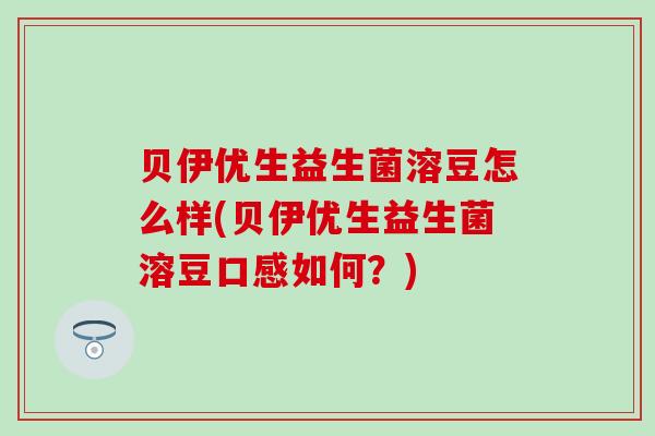 贝伊优生益生菌溶豆怎么样(贝伊优生益生菌溶豆口感如何？)