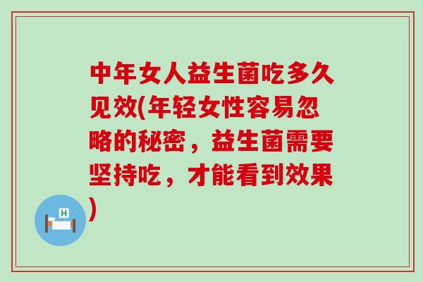 中年女人益生菌吃多久见效(年轻女性容易忽略的秘密，益生菌需要坚持吃，才能看到效果)