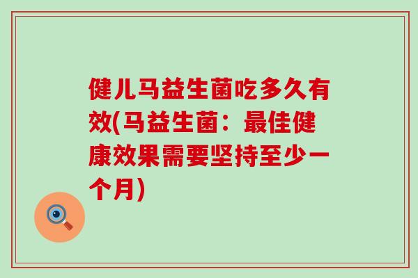 健儿马益生菌吃多久有效(马益生菌：佳健康效果需要坚持至少一个月)