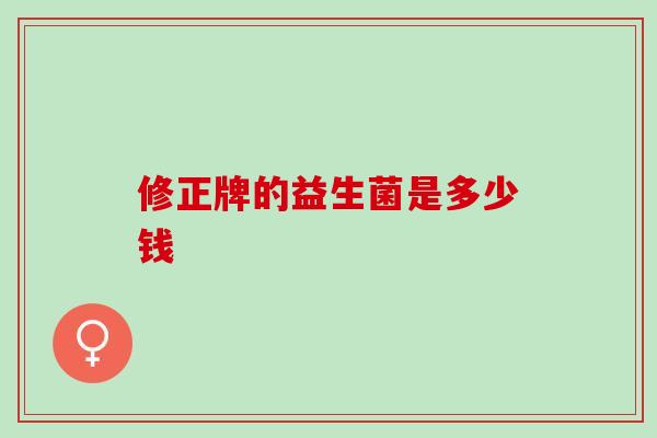 修正牌的益生菌是多少钱