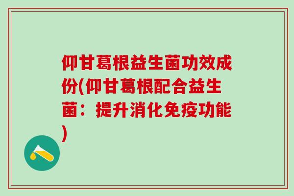 仰甘葛根益生菌功效成份(仰甘葛根配合益生菌：提升消化功能)