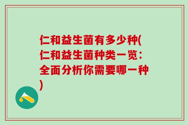 仁和益生菌有多少种(仁和益生菌种类一览:全面分析你需要哪一种) 仁和益生菌有多少种(仁和益生菌种类一览:全面分析你需要哪一种)