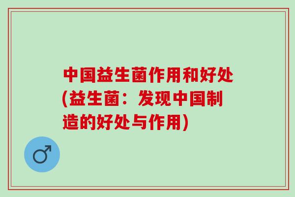 中国益生菌作用和好处(益生菌：发现中国制造的好处与作用)