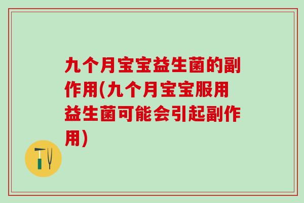 九个月宝宝益生菌的副作用(九个月宝宝服用益生菌可能会引起副作用)
