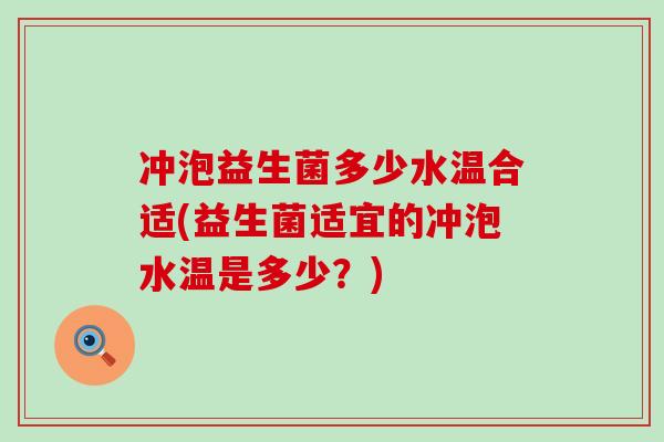 冲泡益生菌多少水温合适(益生菌适宜的冲泡水温是多少？)