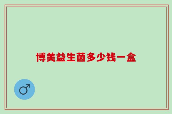 博美益生菌多少钱一盒 博美益生菌多少钱一盒