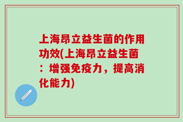 上海昂立益生菌的作用功效(上海昂立益生菌：增强力，提高消化能力)