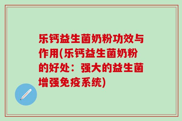 乐钙益生菌奶粉功效与作用(乐钙益生菌奶粉的好处:强大的益生菌增强系统) 乐钙益生菌奶粉功效与作用(乐钙益生菌奶粉的好处:强大的益生菌增强系统)