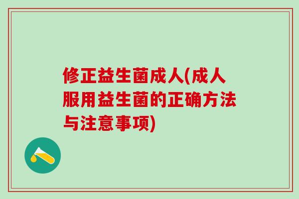 修正益生菌成人(成人服用益生菌的正确方法与注意事项)