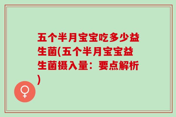 五个半月宝宝吃多少益生菌(五个半月宝宝益生菌摄入量：要点解析)