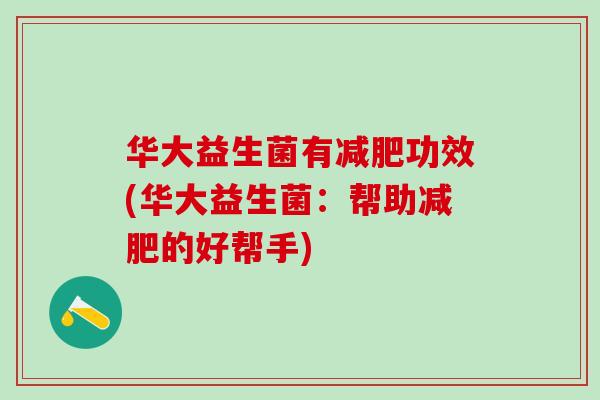 华大益生菌有功效(华大益生菌：帮助的好帮手)