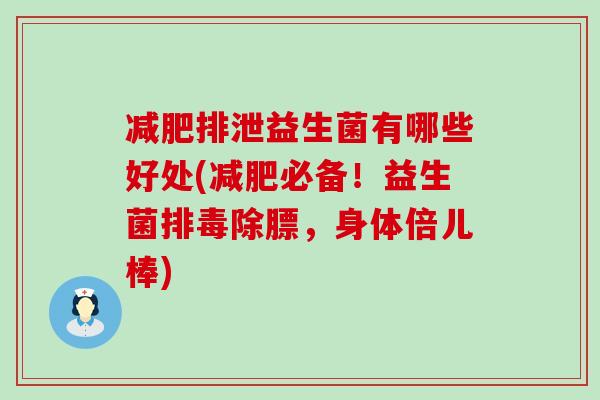 排泄益生菌有哪些好处(必备！益生菌除膘，身体倍儿棒)