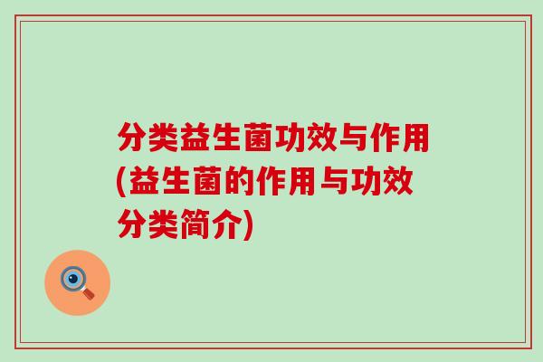 分类益生菌功效与作用(益生菌的作用与功效分类简介)