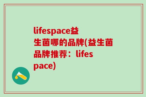 lifespace益生菌哪的品牌(益生菌品牌推荐：lifespace)