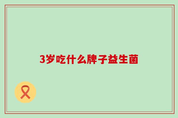 3岁吃什么牌子益生菌