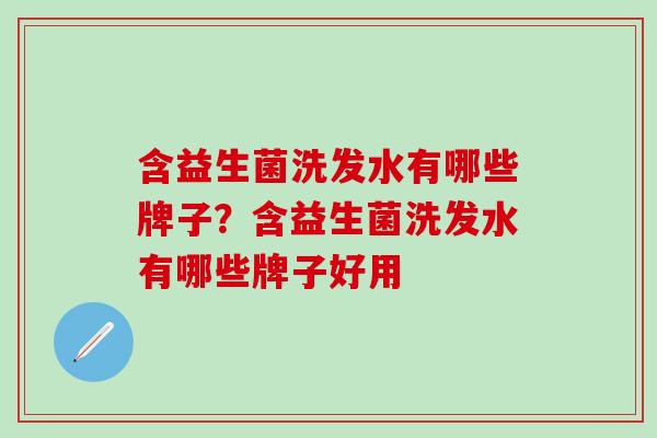 含益生菌洗发水有哪些牌子？含益生菌洗发水有哪些牌子好用