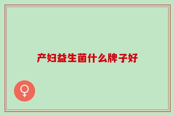 产妇益生菌什么牌子好