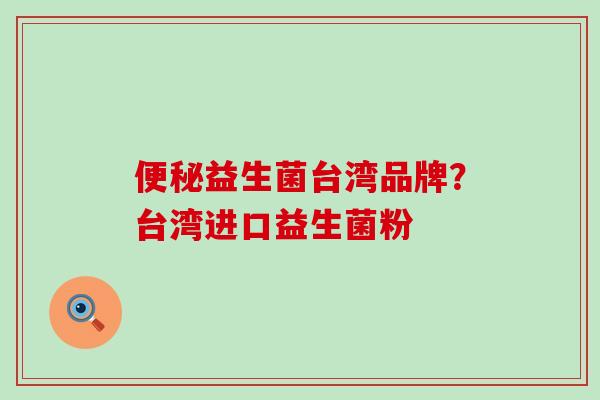 益生菌台湾品牌？台湾进口益生菌粉