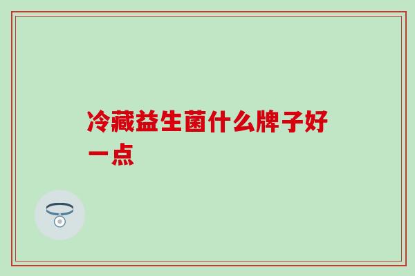 冷藏益生菌什么牌子好一点