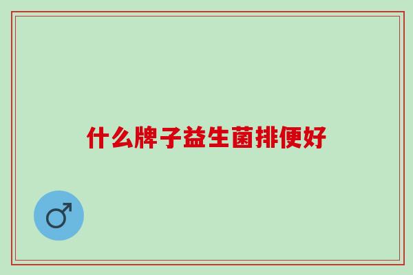 什么牌子益生菌排便好