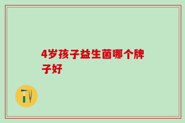 4岁孩子益生菌哪个牌子好