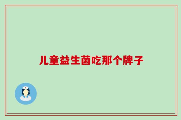 儿童益生菌吃那个牌子