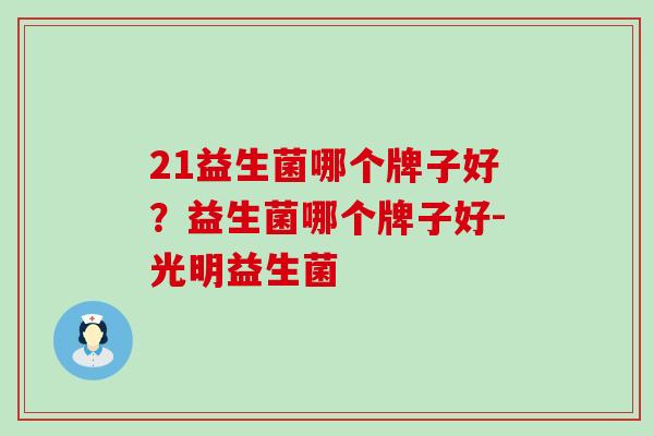 21益生菌哪个牌子好？益生菌哪个牌子好-光明益生菌