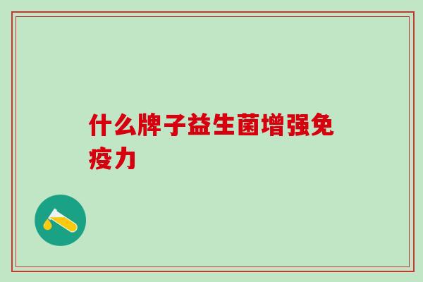什么牌子益生菌增强力