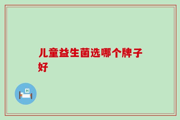 儿童益生菌选哪个牌子好