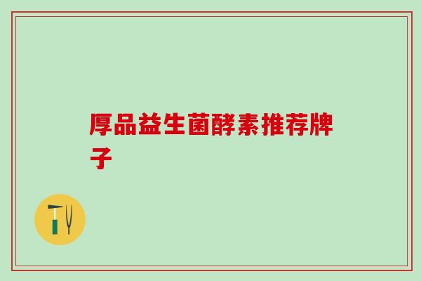 厚品益生菌酵素推荐牌子