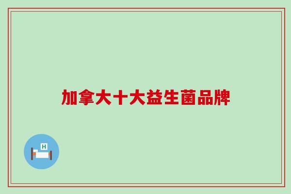 加拿大十大益生菌品牌