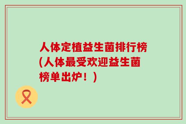 人体定植益生菌排行榜(人体受欢迎益生菌榜单出炉！)