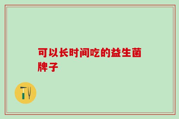 可以长时间吃的益生菌牌子