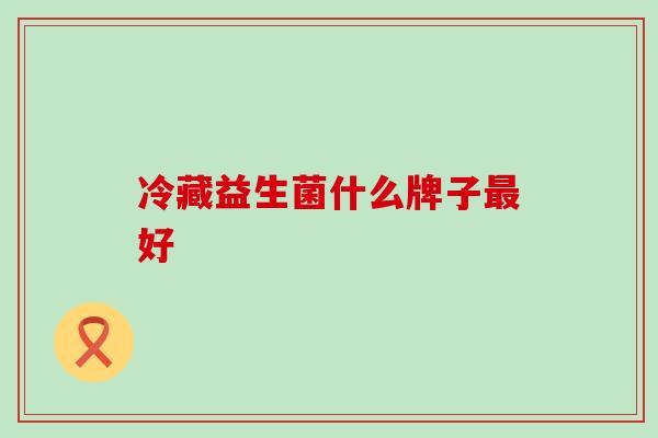 冷藏益生菌什么牌子好