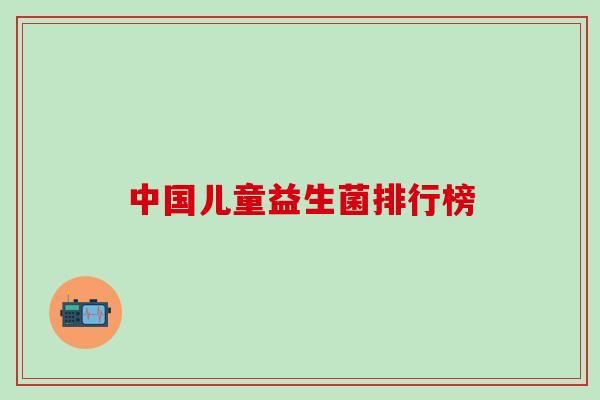 中国儿童益生菌排行榜