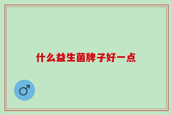 什么益生菌牌子好一点