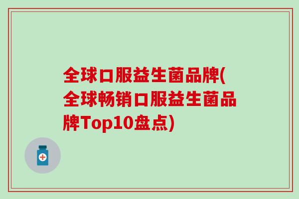 全球口服益生菌品牌(全球畅销口服益生菌品牌Top10盘点)