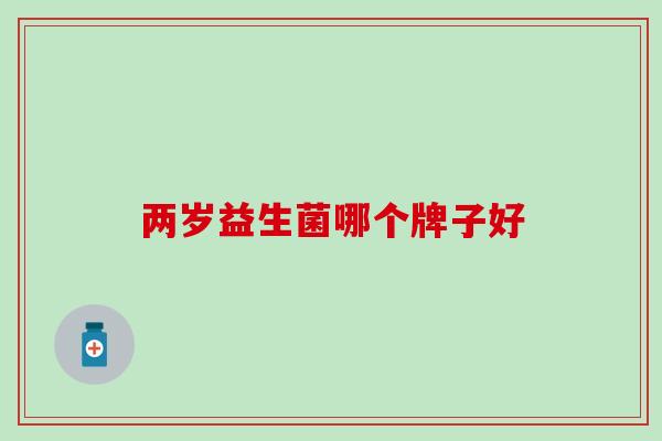 两岁益生菌哪个牌子好