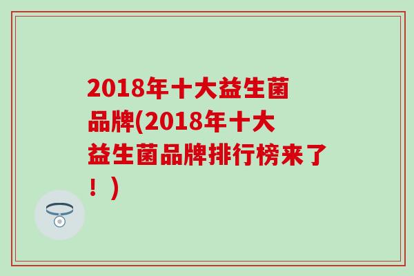 2018年十大益生菌品牌(2018年十大益生菌品牌排行榜来了！)